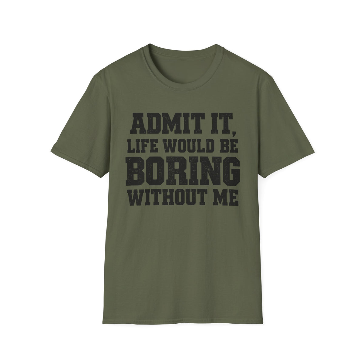 Admit It, Life Would Be Boring Without Me T-Shirt