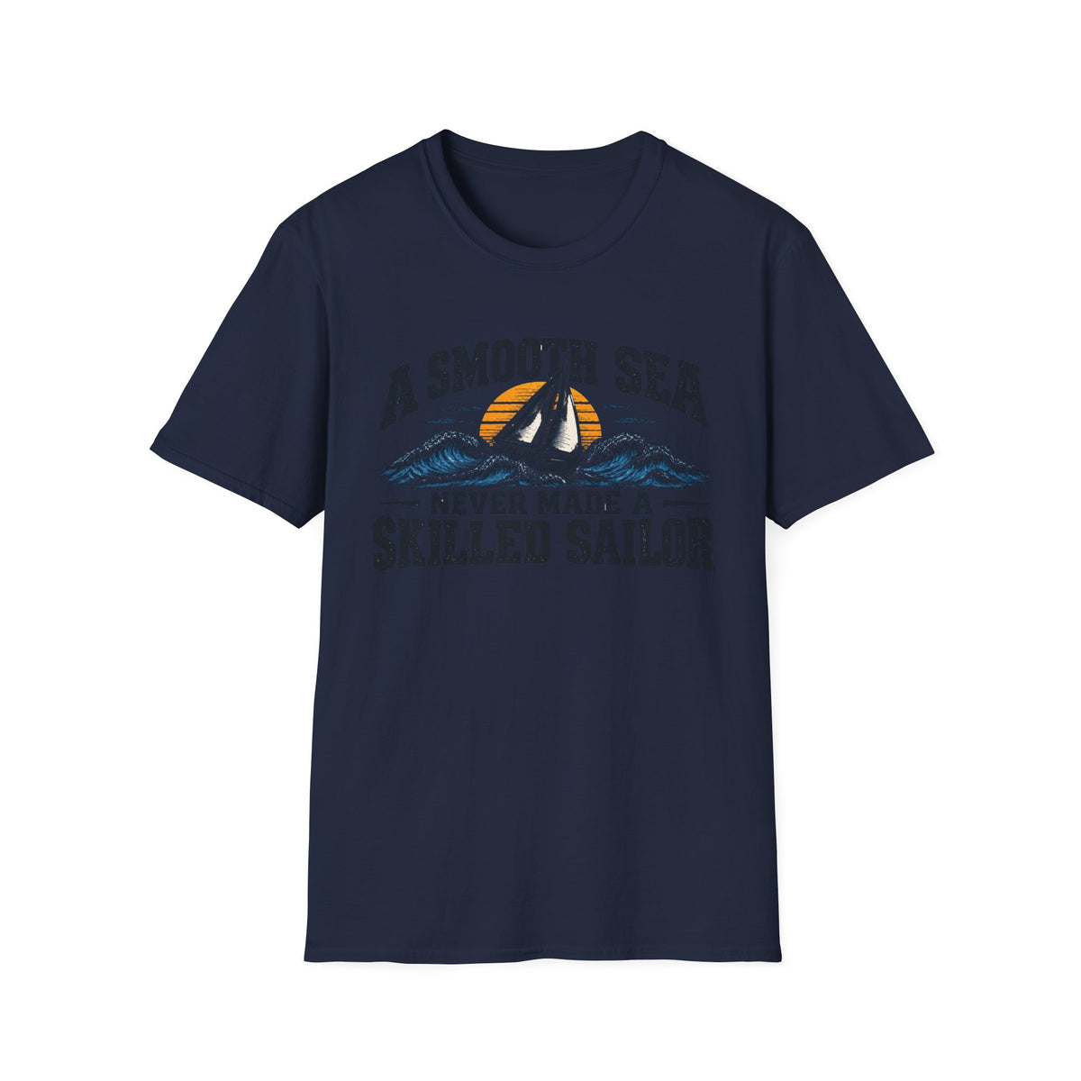 A Smooth Sea Never Made a Skilled Sailor T-Shirt — Nautical Inspirational Graphic Tee