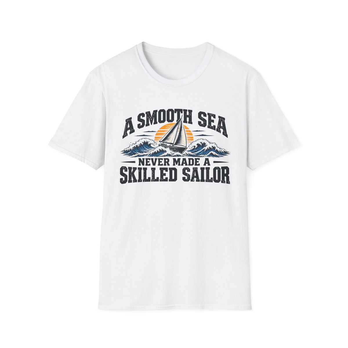 A Smooth Sea Never Made a Skilled Sailor T-Shirt — Nautical Inspirational Graphic Tee