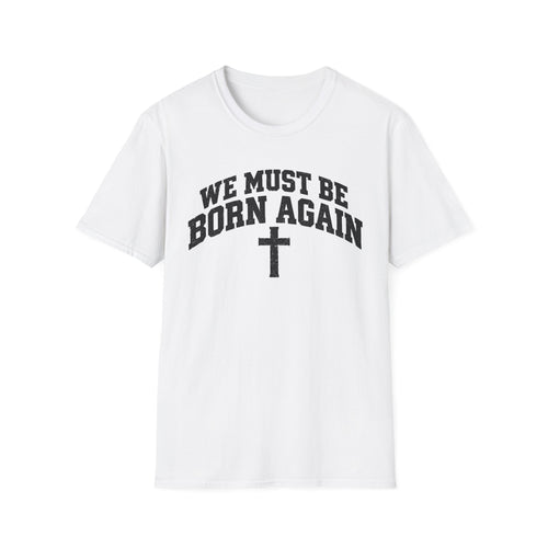 Believe Christian T-Shirt — "We Must Be Born Again" Back Cross Tee