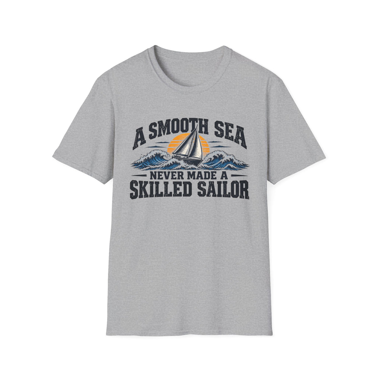 A Smooth Sea Never Made a Skilled Sailor T-Shirt — Nautical Inspirational Graphic Tee