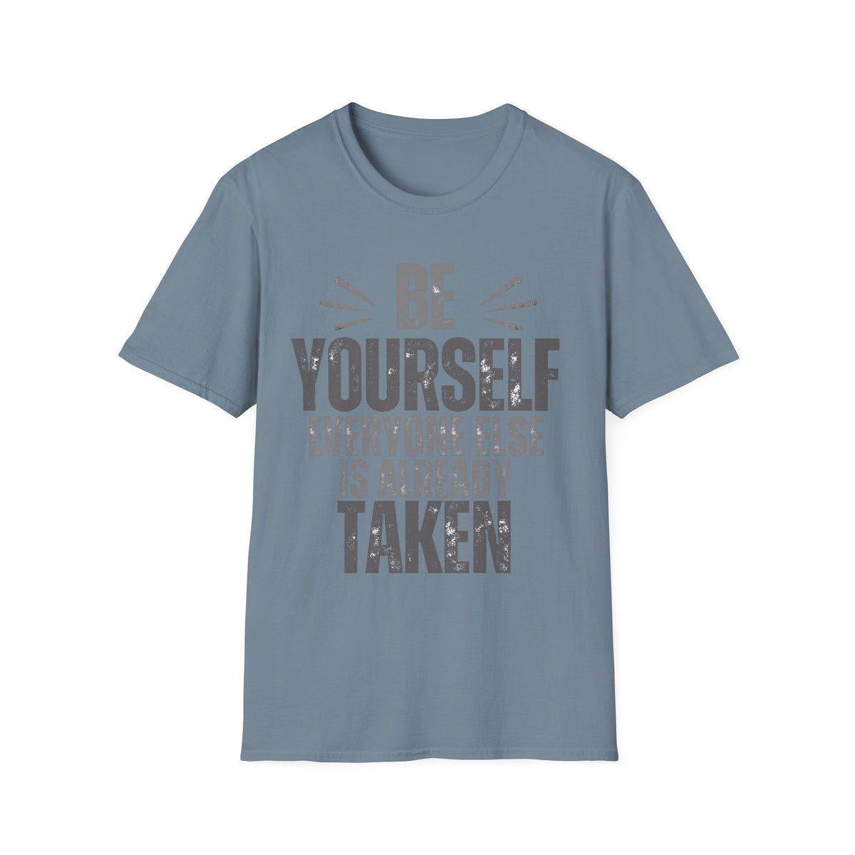 Be Yourself, Everyone Else Is Already Taken T-Shirt