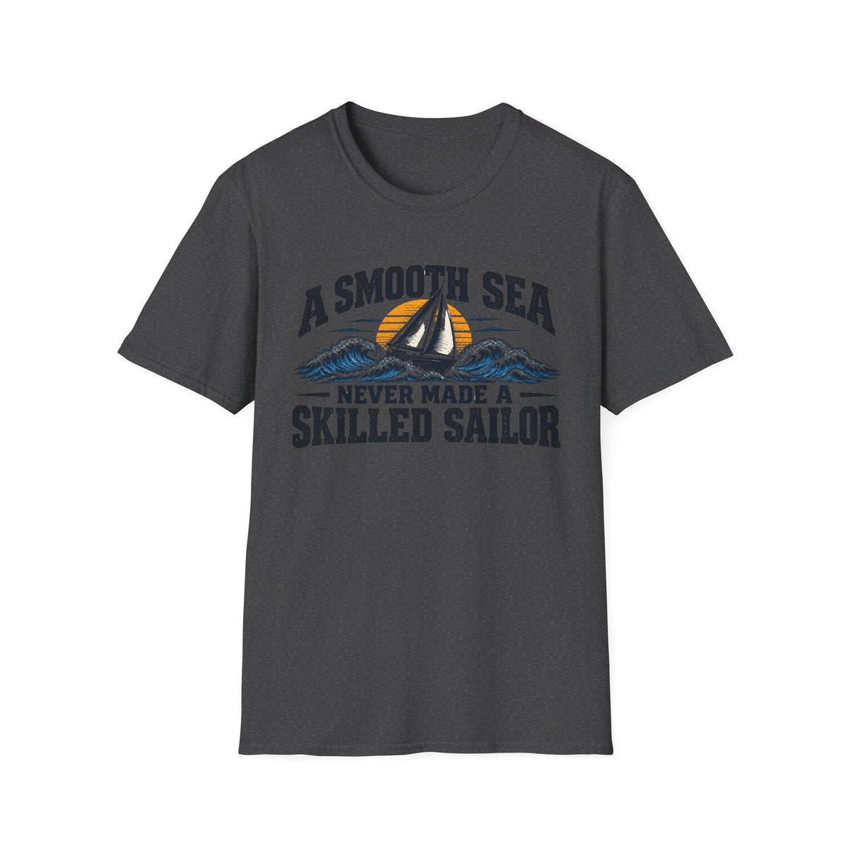 A Smooth Sea Never Made a Skilled Sailor T-Shirt — Nautical Inspirational Graphic Tee
