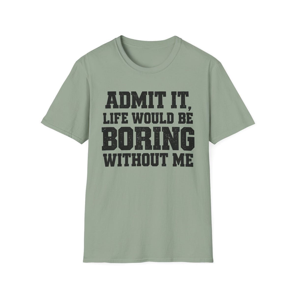Admit It, Life Would Be Boring Without Me T-Shirt